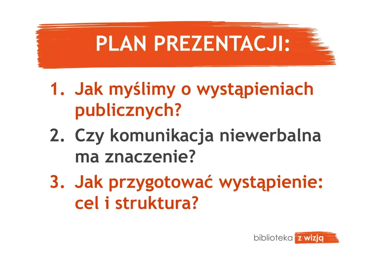Plan prezentacji: Jak myślimy o wystąpieniach publicznych, czy komunikacja niewerbalna ma znaczenie, jak przygotować wystąpienie: cel i struktura.